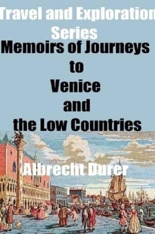 Cover of Travel and Exploration Series: Memoirs of Journeys to Venice and the Low Countries