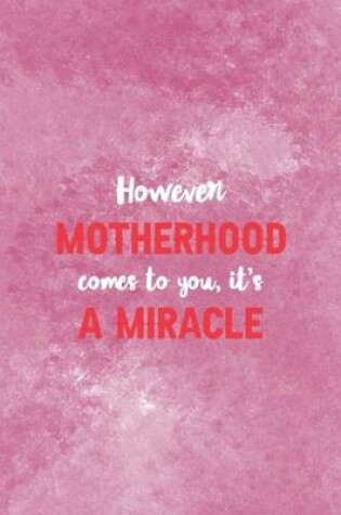 Cover of However Motherhood Comes To You It's A Miracle