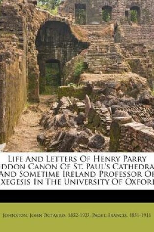 Cover of Life and Letters of Henry Parry Liddon Canon of St. Paul's Cathedral, and Sometime Ireland Professor of Exegesis in the University of Oxford