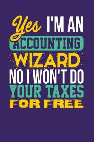 Cover of Yes I'm an Accounting Wizard No I Won't Do Your Taxes for Free