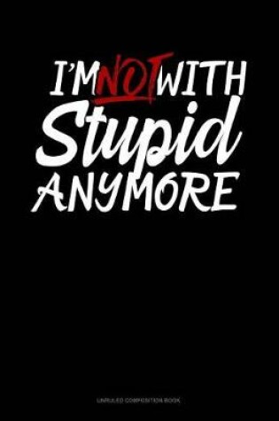 Cover of I'm Not with Stupid Anymore