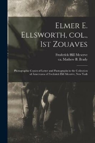 Cover of Elmer E. Ellsworth, Col., 1st Zouaves