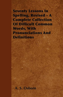 Book cover for Seventy Lessons In Spelling, Revised - A Complete Collection Of Difficult Common Words, With Pronunciations And Definitions