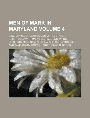 Book cover for Men of Mark in Maryland; Biographies of Leading Men of the State ... Illustrated with Many Full Page Engravings Volume 4