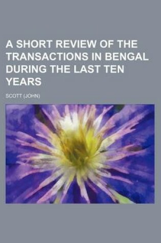 Cover of A Short Review of the Transactions in Bengal During the Last Ten Years