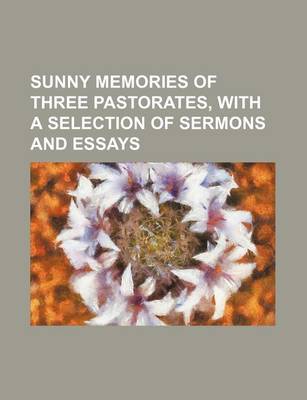 Book cover for Sunny Memories of Three Pastorates, with a Selection of Sermons and Essays