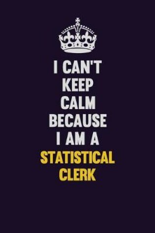 Cover of I Can't Keep Calm Because I Am A Statistical Clerk