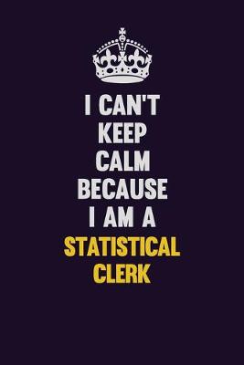 Book cover for I Can't Keep Calm Because I Am A Statistical Clerk