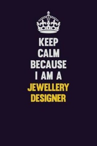 Cover of Keep Calm Because I Am A Jewellery Designer