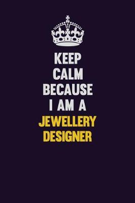 Book cover for Keep Calm Because I Am A Jewellery Designer