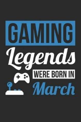 Cover of Gaming Legends Were Born In March - Gaming Journal - Gaming Notebook - Birthday Gift for Gamer