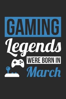 Book cover for Gaming Legends Were Born In March - Gaming Journal - Gaming Notebook - Birthday Gift for Gamer