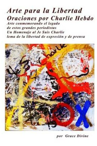 Cover of Arte Para La Libertad Oraciones Por Charlie Hebdo Arte Conmemora El Legado de Estos Grandes Periodistas Un Homenaje Al Je Suis Charlie Lema de La Libertad de Expresion y de Prensa