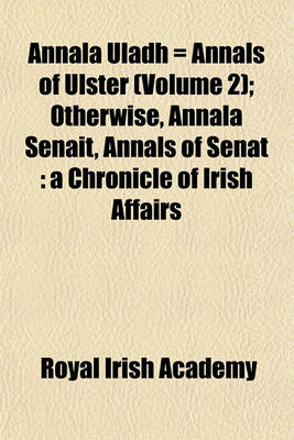 Book cover for Annala Uladh = Annals of Ulster (Volume 2); Otherwise, Annala Senait, Annals of Senat