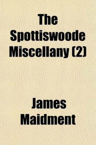 Cover of The Spottiswoode Miscellany Volume 2; A Collection of Original Papers and Tracts, Illustrative Chiefly of the Civil and Ecclesiastical History of Scotland