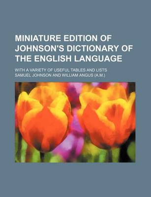 Book cover for Miniature Edition of Johnson's Dictionary of the English Language; With a Variety of Useful Tables and Lists