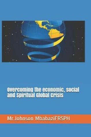 Cover of Overcoming the economic, social and Spiritual Global Crisis