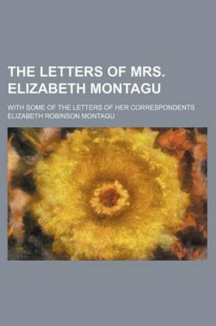 Cover of The Letters of Mrs. Elizabeth Montagu (Volume 3); With Some of the Letters of Her Correspondents