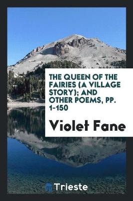 Book cover for The Queen of the Fairies (a Village Story); And Other Poems, Pp. 1-150