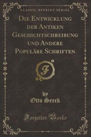 Cover of Die Entwicklung Der Antiken Geschichtschreibung Und Andere Popul�re Schriften (Classic Reprint)