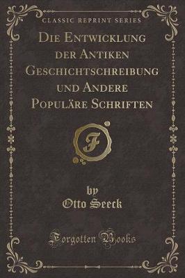 Book cover for Die Entwicklung Der Antiken Geschichtschreibung Und Andere Populäre Schriften (Classic Reprint)