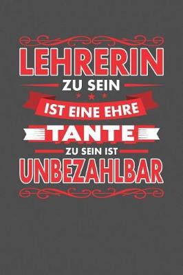 Book cover for Lehrerin Zu Sein Ist Eine Ehre - Tante Zu Sein Ist Unbezahlbar