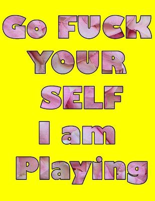 Book cover for Go Fuck Yourself I am Playing