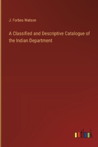 Cover of A Classified and Descriptive Catalogue of the Indian Department