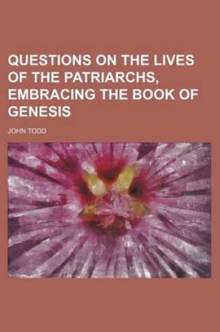 Cover of Questions on the Lives of the Patriarchs, Embracing the Book of Genesis