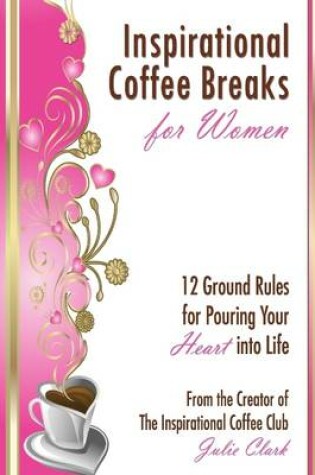 Cover of Inspirational Coffee Breaks for Women: 12 Ground Rules for Pouring Your Heart Into Life