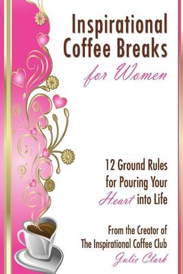Book cover for Inspirational Coffee Breaks for Women: 12 Ground Rules for Pouring Your Heart Into Life