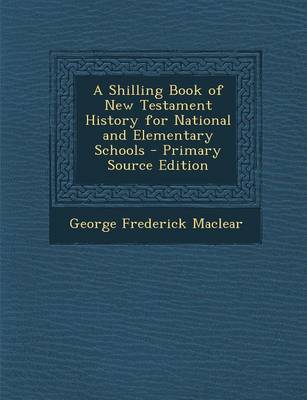 Book cover for A Shilling Book of New Testament History for National and Elementary Schools - Primary Source Edition