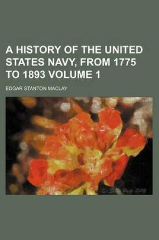 Cover of A History of the United States Navy, from 1775 to 1893 Volume 1