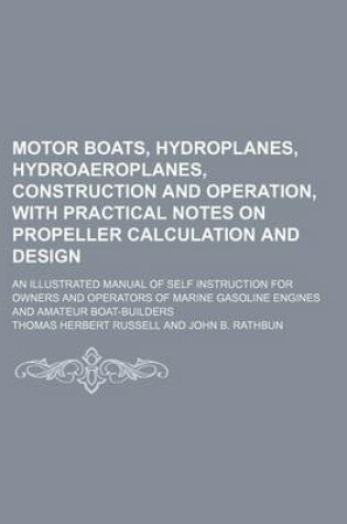 Cover of Motor Boats, Hydroplanes, Hydroaeroplanes, Construction and Operation, with Practical Notes on Propeller Calculation and Design; An Illustrated Manual of Self Instruction for Owners and Operators of Marine Gasoline Engines and Amateur Boat-Builders