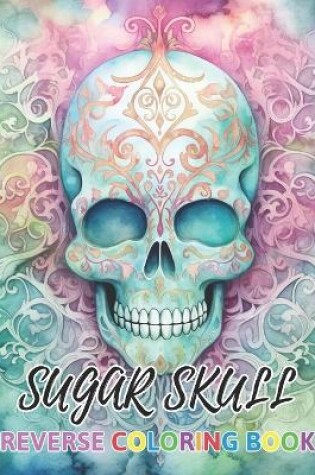 Cover of Sugar Skull Reverse Coloring Book