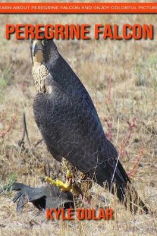 Cover of Peregrine Falcon! Learn about Peregrine Falcon and Enjoy Colorful Pictures