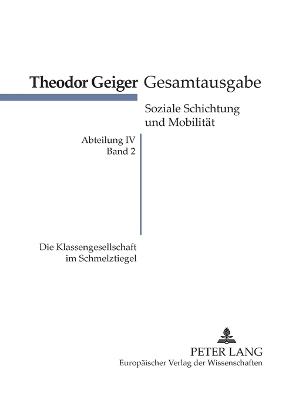 Cover of Die Klassengesellschaft im Schmelztiegel; Mit einem Disput- Rohde contra Geiger - Eine Debatte über Marxismus in der dänischen Tageszeitung Information- Theodor-Geiger-Gesamtausgabe- Abteilung IV