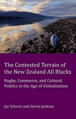 Book cover for Contested Terrain of the New Zealand All Blacks, The: Rugby, Commerce, and Cultural Politics in the Age of Globalization