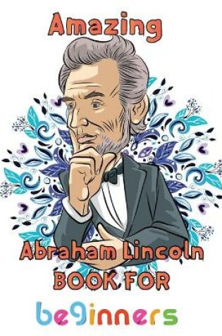 Cover of Amazing Abraham Lincoln Book For beginners