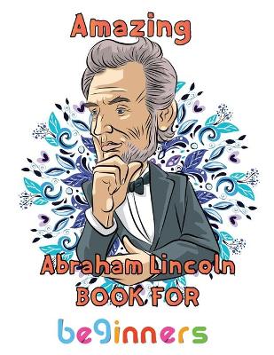 Book cover for Amazing Abraham Lincoln Book For beginners