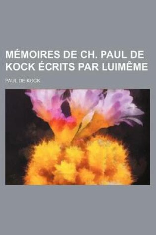 Cover of Memoires de Ch. Paul de Kock Ecrits Par Luimeme