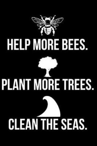Cover of Help More Bees. Plant More Trees. Clean the Seas.