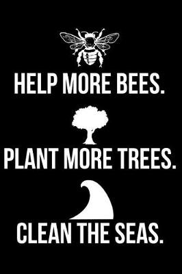 Book cover for Help More Bees. Plant More Trees. Clean the Seas.