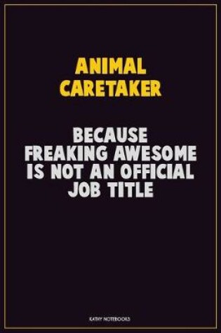 Cover of Animal Caretaker, Because Freaking Awesome Is Not An Official Job Title