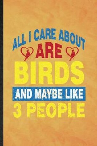 Cover of All I Care About Are Birds and Maybe Like 3 People