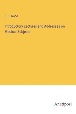 Cover of Introductory Lectures and Addresses on Medical Subjects