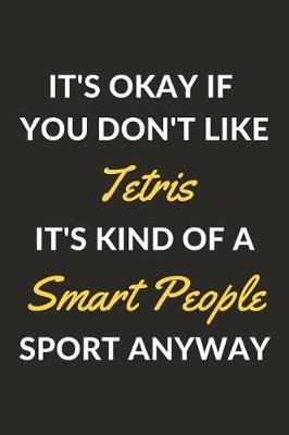 Book cover for It's Okay If You Don't Like Tetris It's Kind Of A Smart People Sport Anyway