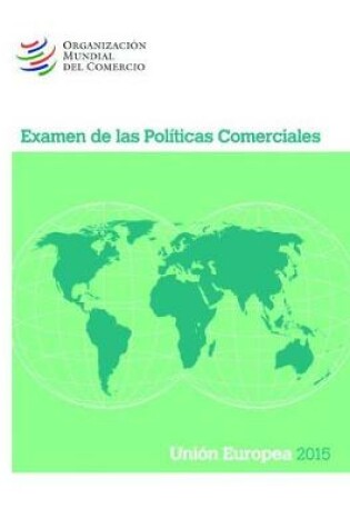 Cover of Examen de Las Pol�ticas Comerciales 2015: Uni�n European