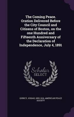 Book cover for The Coming Peace. Oration Delivered Before the City Council and Citizens of Boston, on the One Hundred and Fifteenth Anniversary of the Declaration of Independence, July 4, 1891