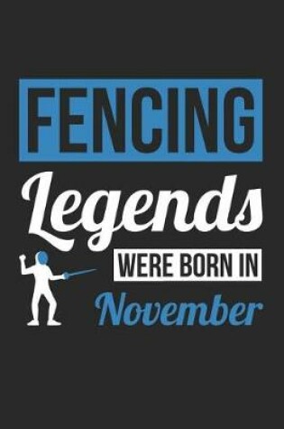 Cover of Fencing Notebook - Fencing Legends Were Born In November - Fencing Journal - Birthday Gift for Fencer